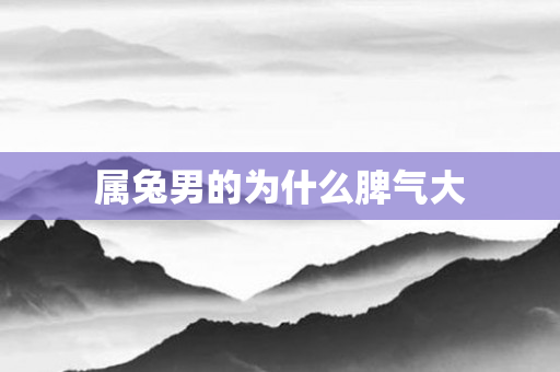 属兔男的为什么脾气大