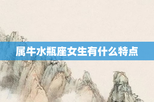属牛水瓶座女生有什么特点