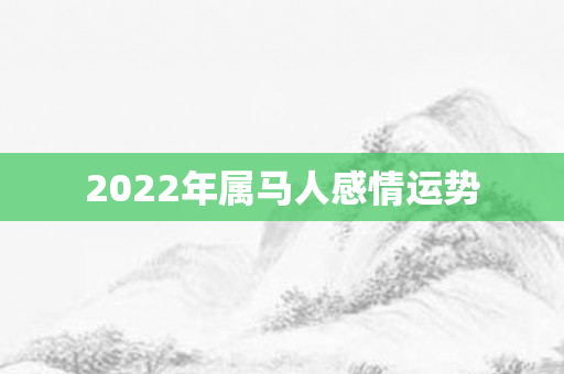 2022年属马人感情运势
