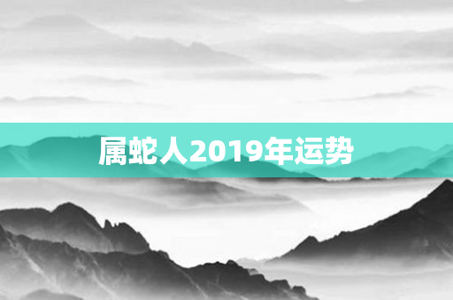 属蛇人2019年运势