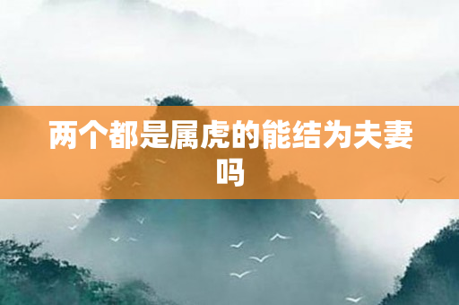 两个都是属虎的能结为夫妻吗