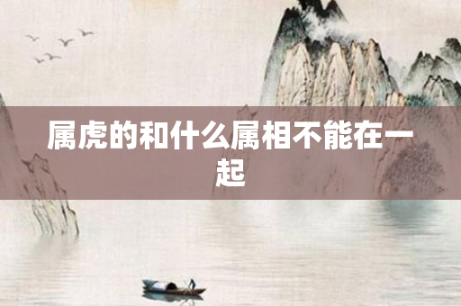 属虎的和什么属相不能在一起