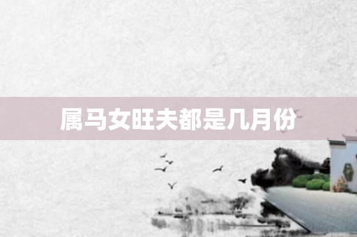 属马女旺夫都是几月份