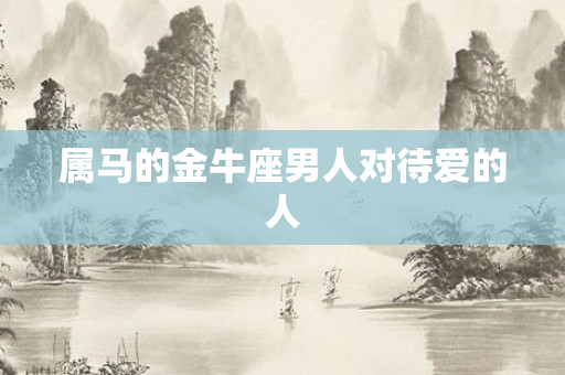 属马的金牛座男人对待爱的人