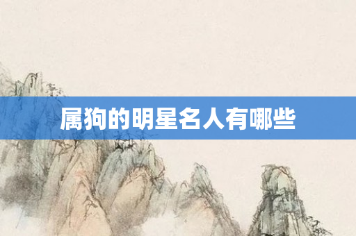 属狗的明星名人有哪些