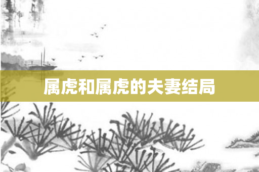 属虎和属虎的夫妻结局