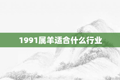 1991属羊适合什么行业