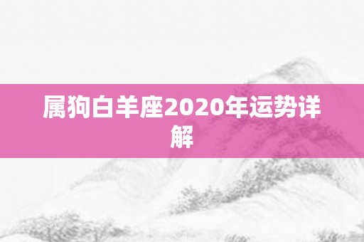 属狗白羊座2020年运势详解
