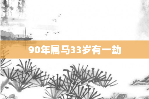 90年属马33岁有一劫