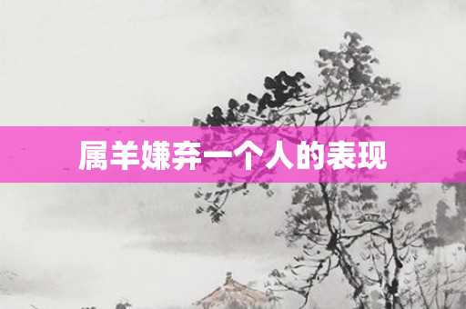 属羊嫌弃一个人的表现