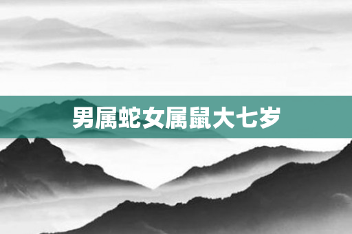 男属蛇女属鼠大七岁