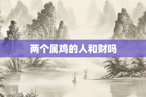 两个属鸡的人和财吗