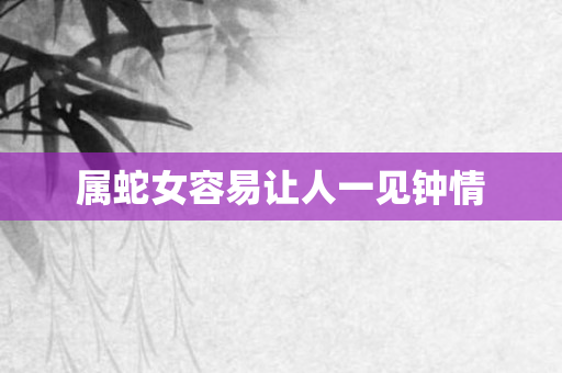 属蛇女容易让人一见钟情