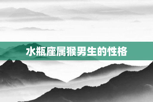 水瓶座属猴男生的性格