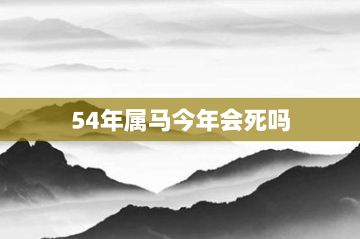 54年属马今年会死吗