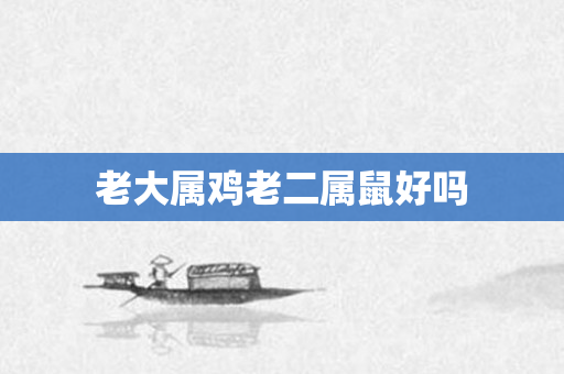老大属鸡老二属鼠好吗