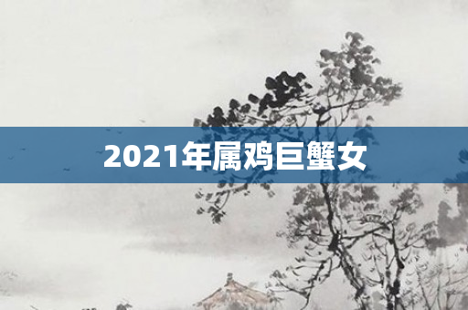 2021年属鸡巨蟹女