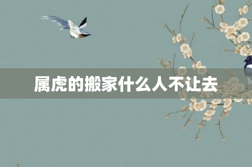 属虎的搬家什么人不让去