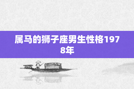 属马的狮子座男生性格1978年