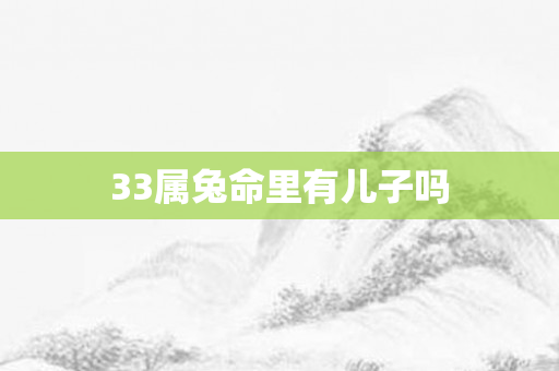 33属兔命里有儿子吗