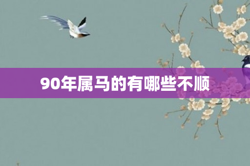 90年属马的有哪些不顺
