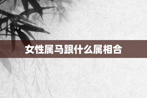 女性属马跟什么属相合