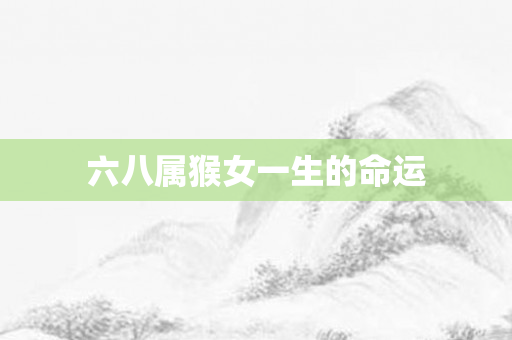 六八属猴女一生的命运