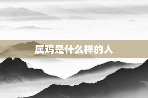 属鸡是什么样的人