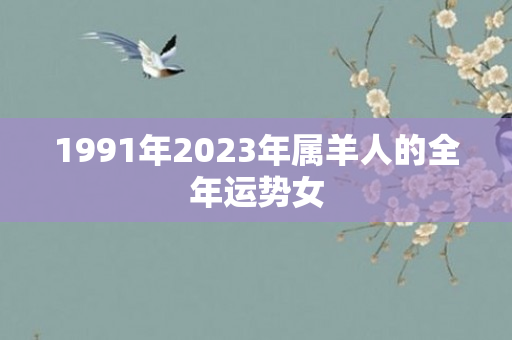1991年2023年属羊人的全年运势女