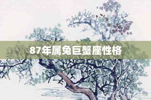 87年属兔巨蟹座性格