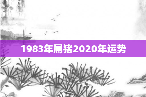 1983年属猪2020年运势