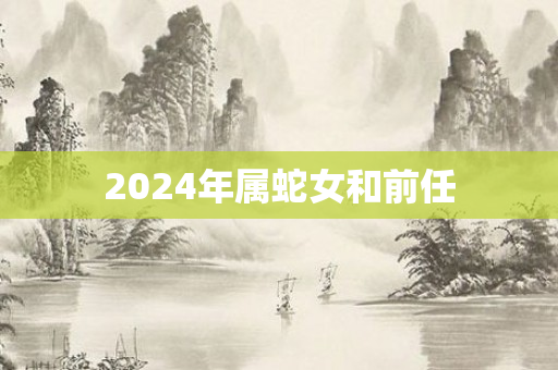 2024年属蛇女和前任