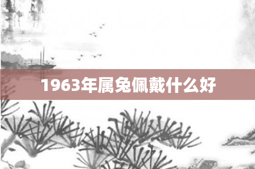 1963年属兔佩戴什么好