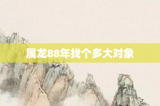 属龙88年找个多大对象