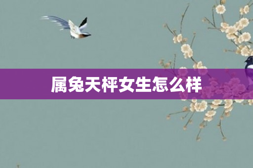 属兔天枰女生怎么样