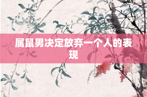 属鼠男决定放弃一个人的表现