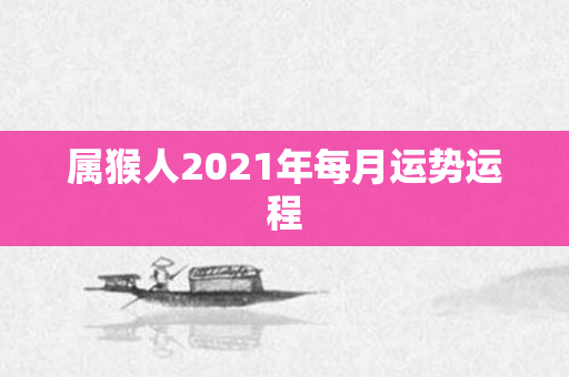属猴人2021年每月运势运程