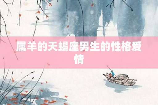 属羊的天蝎座男生的性格爱情