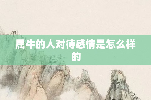 属牛的人对待感情是怎么样的