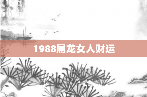 1988属龙女人财运
