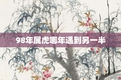 98年属虎哪年遇到另一半