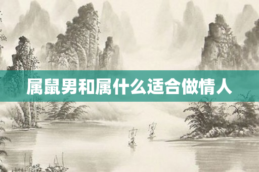 属鼠男和属什么适合做情人