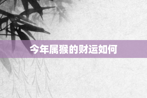 今年属猴的财运如何