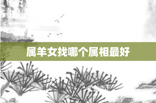 属羊女找哪个属相更好