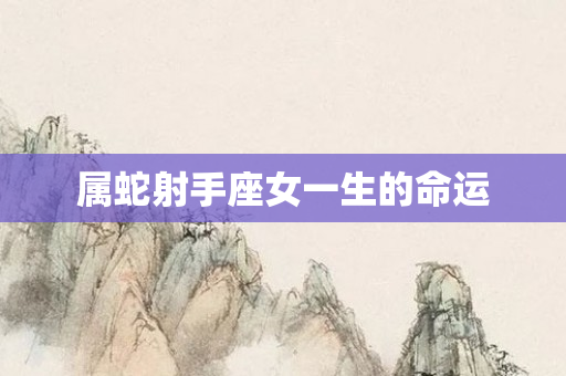 属蛇射手座女一生的命运