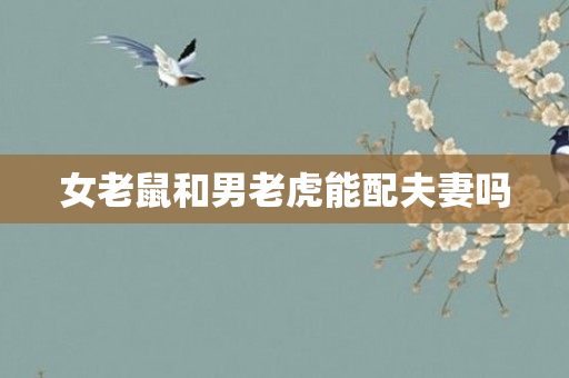 女老鼠和男老虎能配夫妻吗