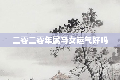 二零二零年属马女运气好吗