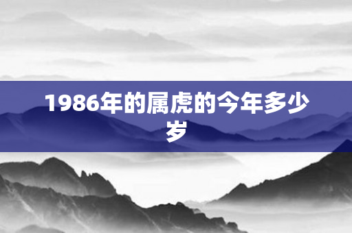 1986年的属虎的今年多少岁