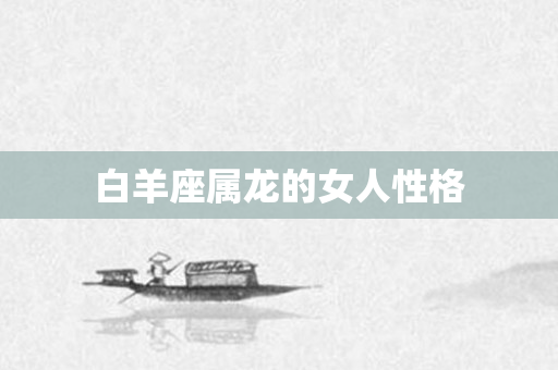 白羊座属龙的女人性格
