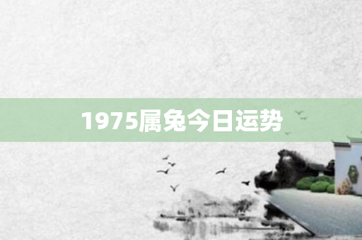 1975属兔今日运势